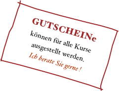 GUTSCHEINe
können für alle Kurse ausgestellt werden.
Ich berate Sie gerne !